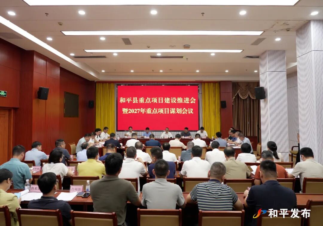 和平县召开重点项目建设推进会暨2027年重点项目谋划会议 聚力攻坚抓项目 蓄势赋能促发展